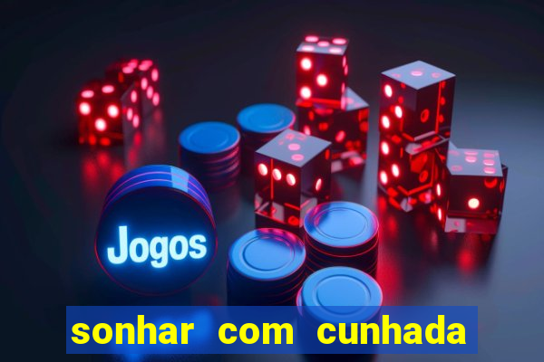 sonhar com cunhada jogo do bicho